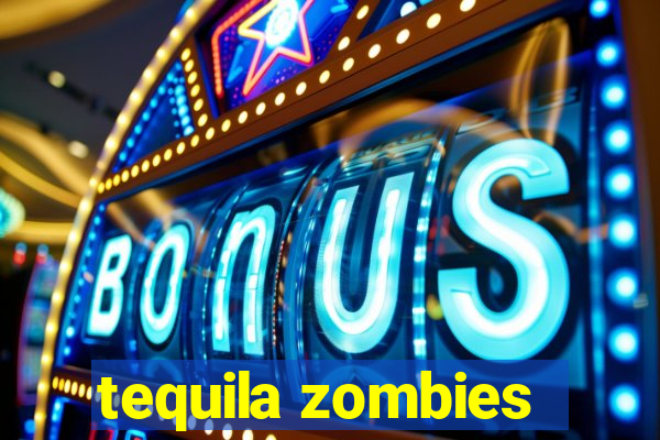 tequila zombies